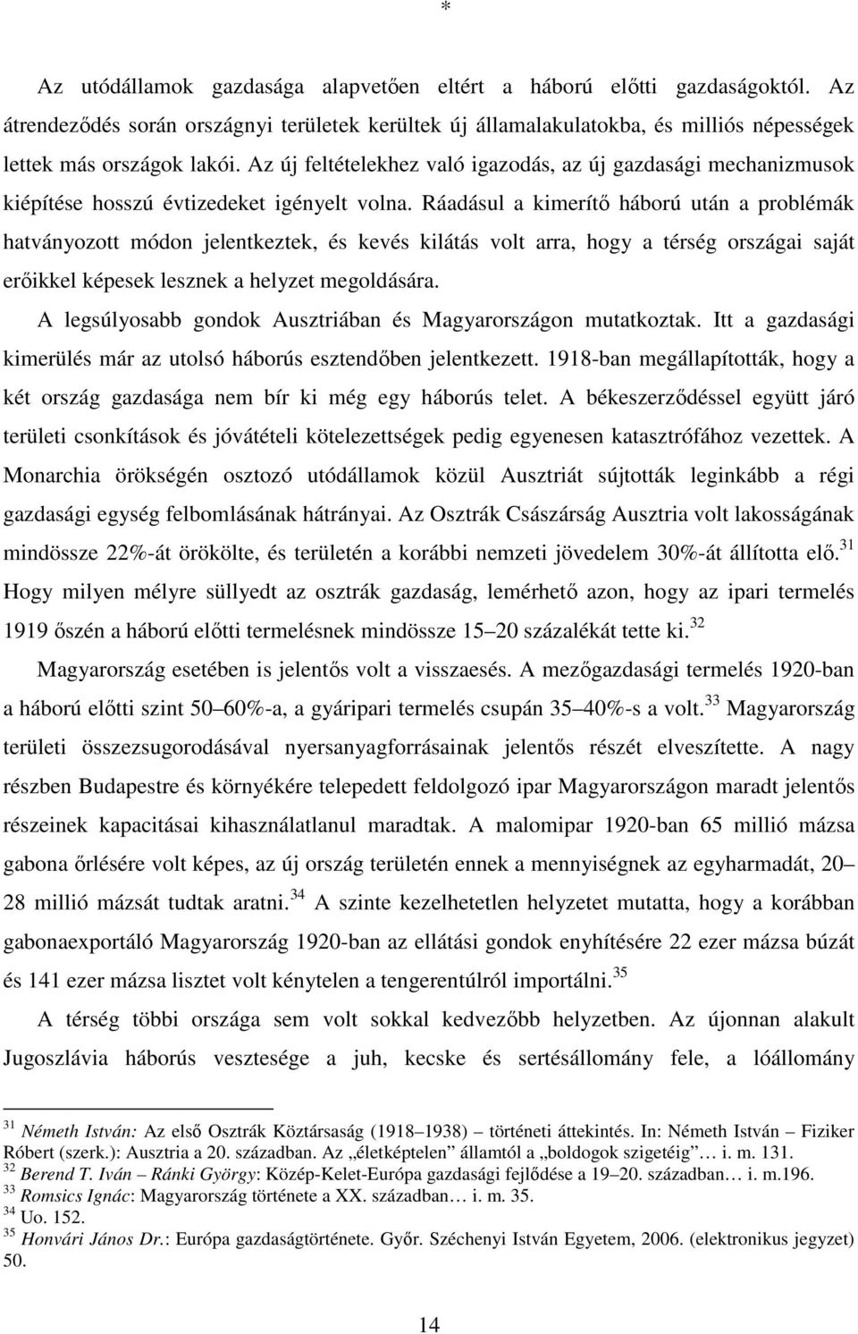 Ráadásul a kimerítő háború után a problémák hatványozott módon jelentkeztek, és kevés kilátás volt arra, hogy a térség országai saját erőikkel képesek lesznek a helyzet megoldására.