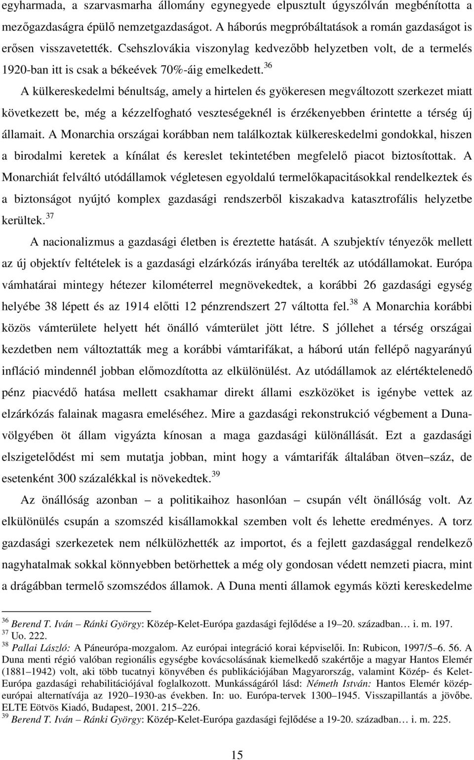 36 A külkereskedelmi bénultság, amely a hirtelen és gyökeresen megváltozott szerkezet miatt következett be, még a kézzelfogható veszteségeknél is érzékenyebben érintette a térség új államait.