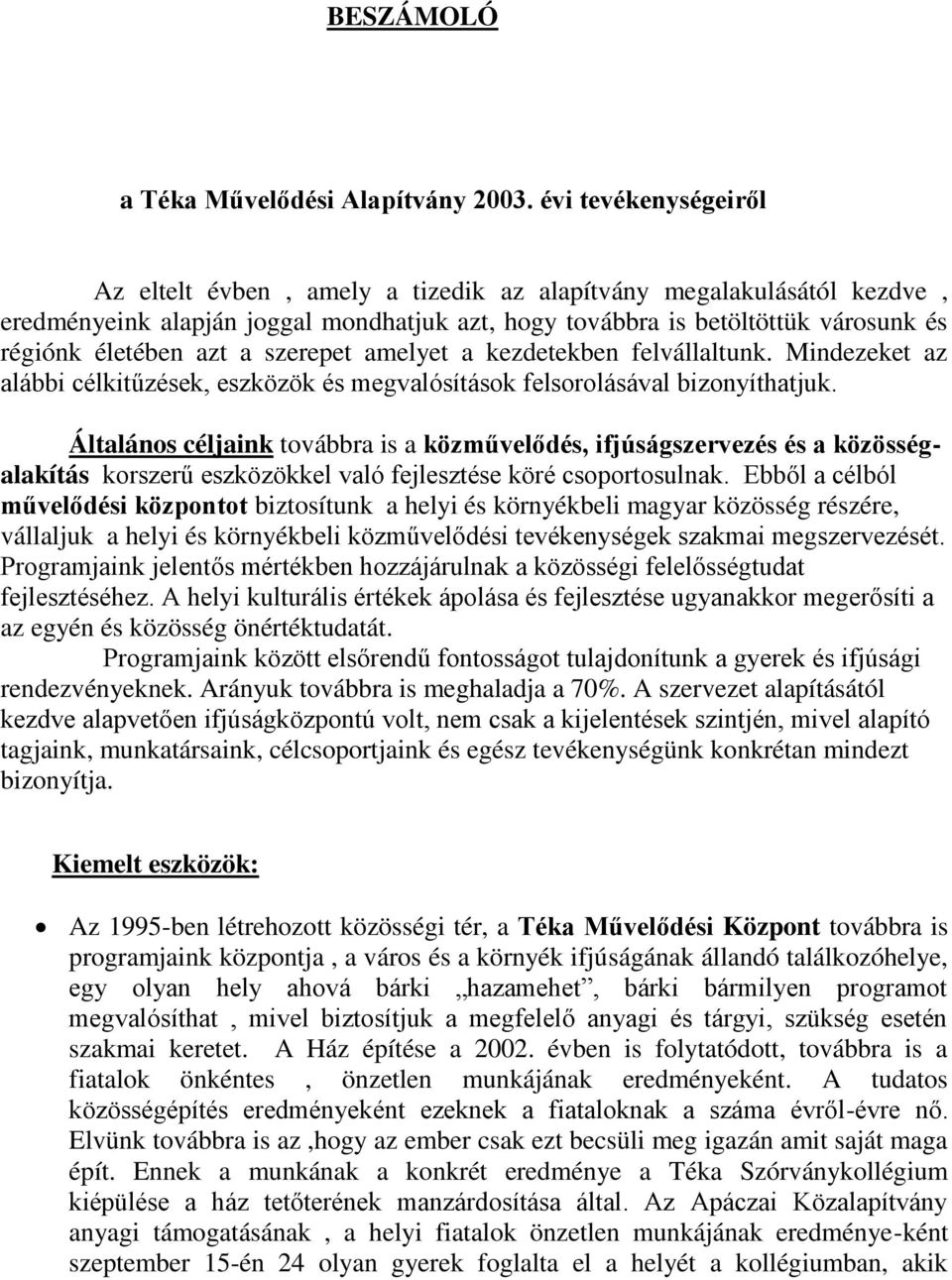 szerepet amelyet a kezdetekben felvállaltunk. Mindezeket az alábbi célkitűzések, eszközök és megvalósítások felsorolásával bizonyíthatjuk.