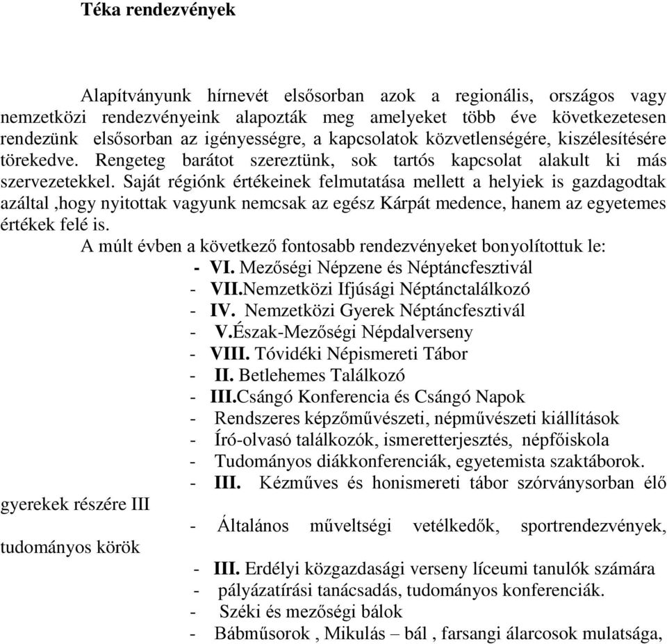 Saját régiónk értékeinek felmutatása mellett a helyiek is gazdagodtak azáltal,hogy nyitottak vagyunk nemcsak az egész Kárpát medence, hanem az egyetemes értékek felé is.