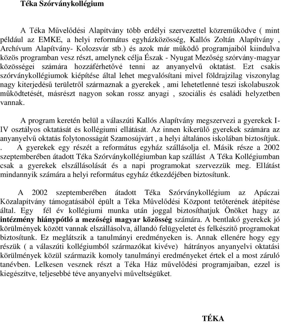 ) és azok már működő programjaiból kiindulva közös programban vesz részt, amelynek célja Észak - Nyugat Mezőség szórvány-magyar közösségei számára hozzáférhetővé tenni az anyanyelvű oktatást.