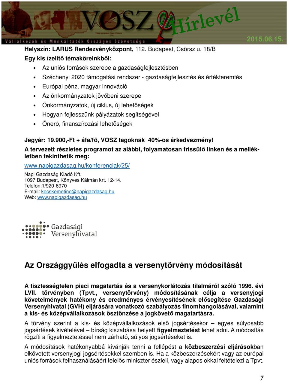 önkormányzatok jövőbeni szerepe Önkormányzatok, új ciklus, új lehetőségek Hogyan fejlesszünk pályázatok segítségével Önerő, finanszírozási lehetőségek 2015.06.15. Jegyár: 19.