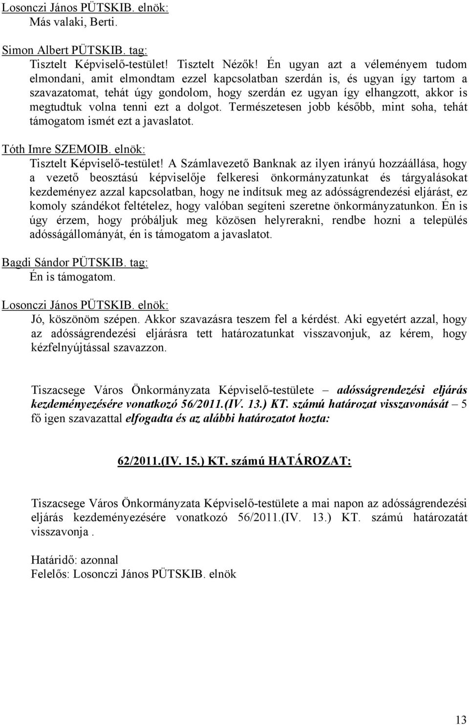 megtudtuk volna tenni ezt a dolgot. Természetesen jobb később, mint soha, tehát támogatom ismét ezt a javaslatot. Tóth Imre SZEMOIB. elnök: Tisztelt Képviselő-testület!