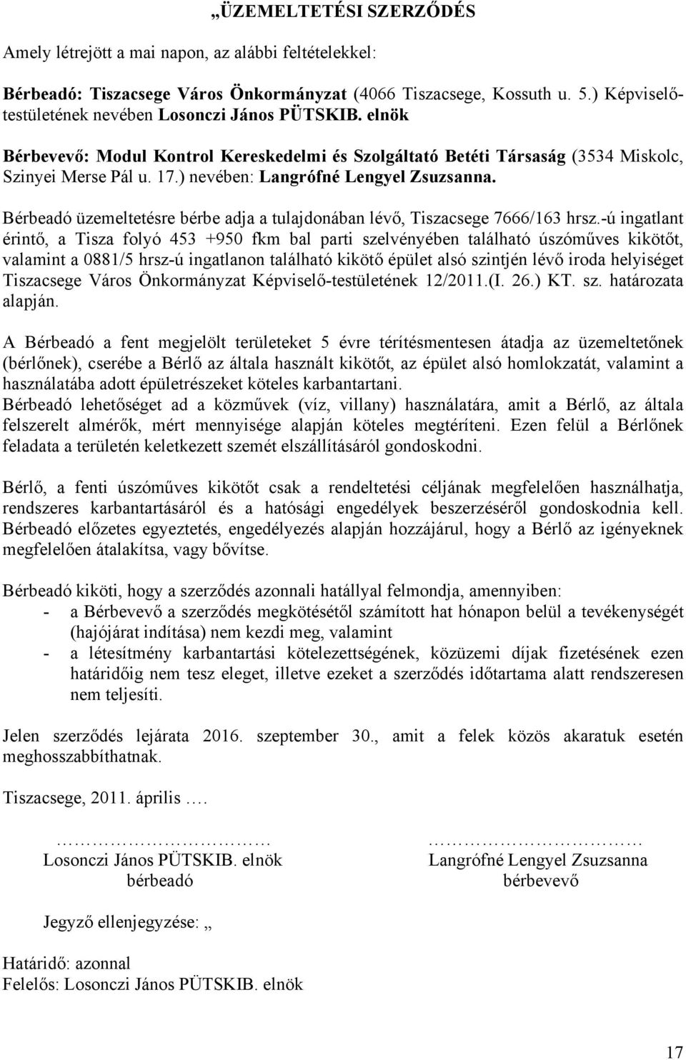 ) nevében: Langrófné Lengyel Zsuzsanna. Bérbeadó üzemeltetésre bérbe adja a tulajdonában lévő, Tiszacsege 7666/163 hrsz.