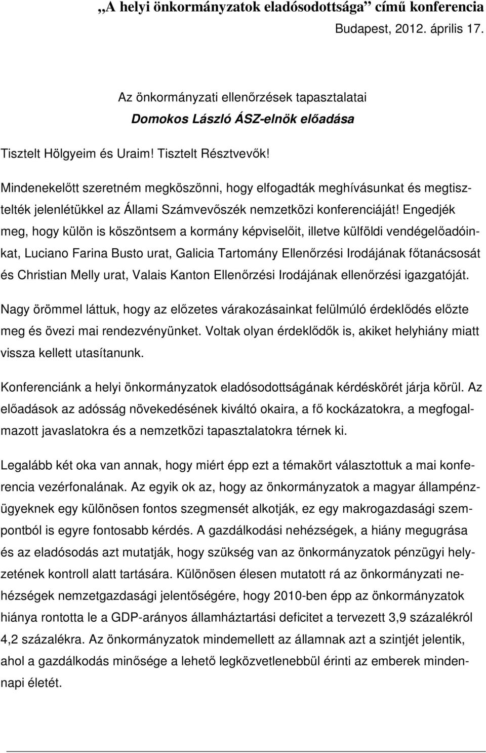 Engedjék meg, hogy külön is köszöntsem a kormány képviselıit, illetve külföldi vendégelıadóinkat, Luciano Farina Busto urat, Galicia Tartomány Ellenırzési Irodájának fıtanácsosát és Christian Melly