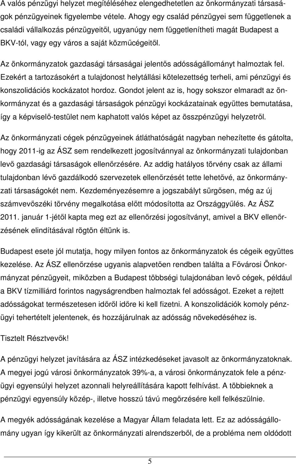 Az önkormányzatok gazdasági társaságai jelentıs adósságállományt halmoztak fel.