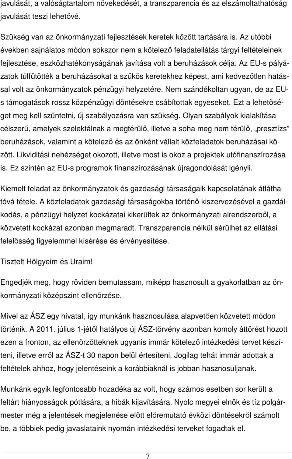 Az EU-s pályázatok túlfőtötték a beruházásokat a szőkös keretekhez képest, ami kedvezıtlen hatással volt az önkormányzatok pénzügyi helyzetére.