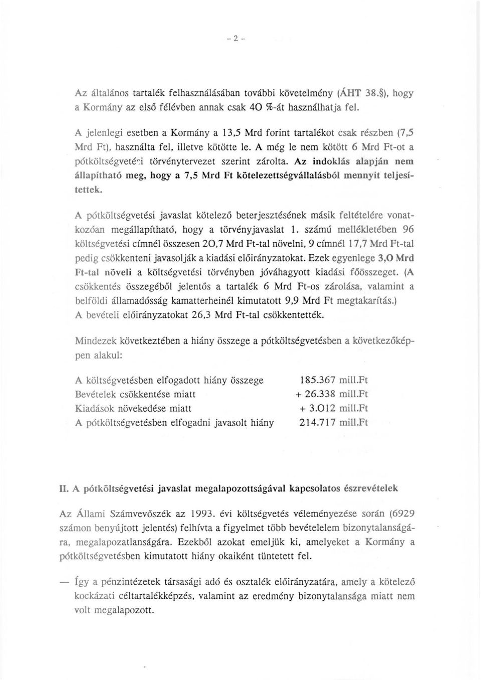 A még le nem kötött 6 Mrd Ft-ot a pótköltségveté-:i törvénytervezet szerint zárolta. Az indoklás alapján nem állapítható meg, hogy a 7,5 Mrd Ft kötelezettségvállalásból mennyit teljesítettek.