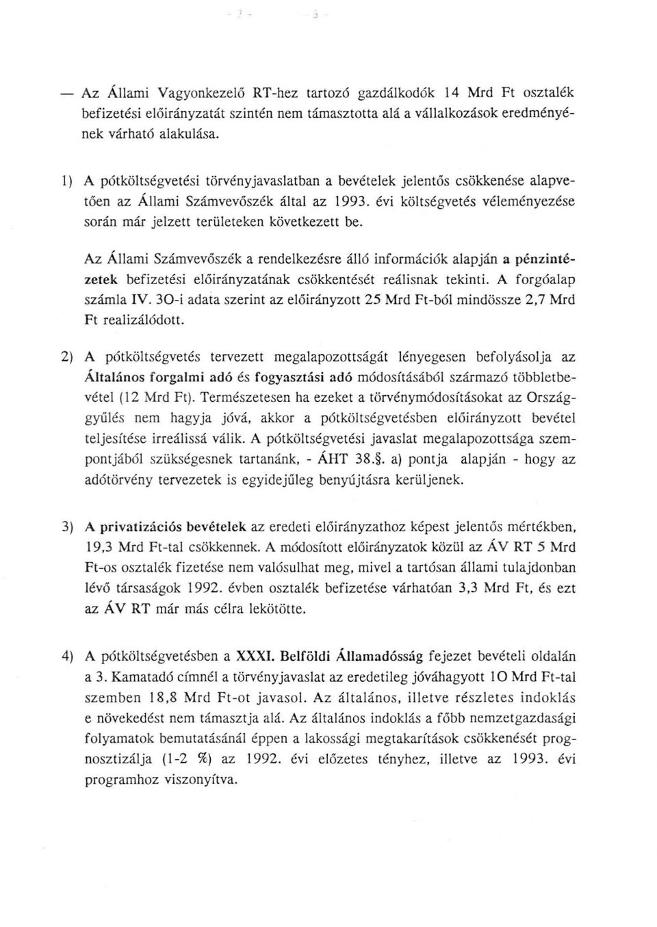 Az Állami Számvevőszék a rendelkezésre álló információk alapján a pénzintézetek befizetési előirányzatának csökkentését reálisnak tekinti. A forgóalap számla IV.