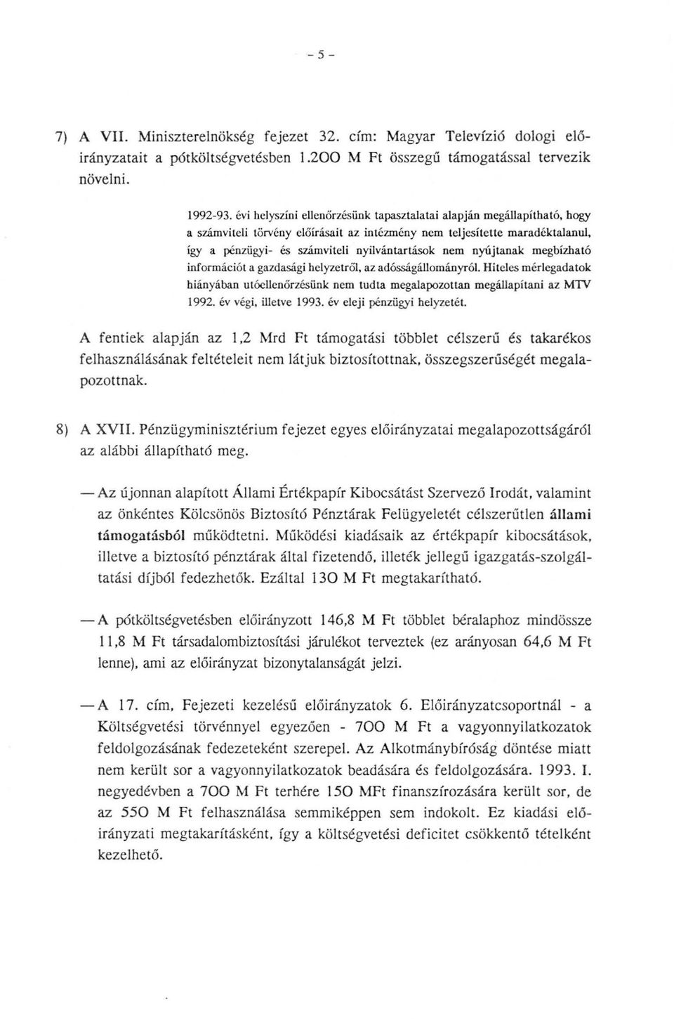 nyújtanak megbízható információt a gazdasági helyzetröl, az adósságállományról Hiteles mérlegadatok hiányában utóellenőrzésünk nem tudta megalapozottan megállapítani az M1V 1992.