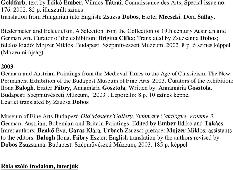 A Selection from the Collection of 19th century Austrian and German Art. Curator of the exhibition: Brigitta Cifka; Translated by Zsuzsanna Dobos; felelős kiadó: Mojzer Miklós.