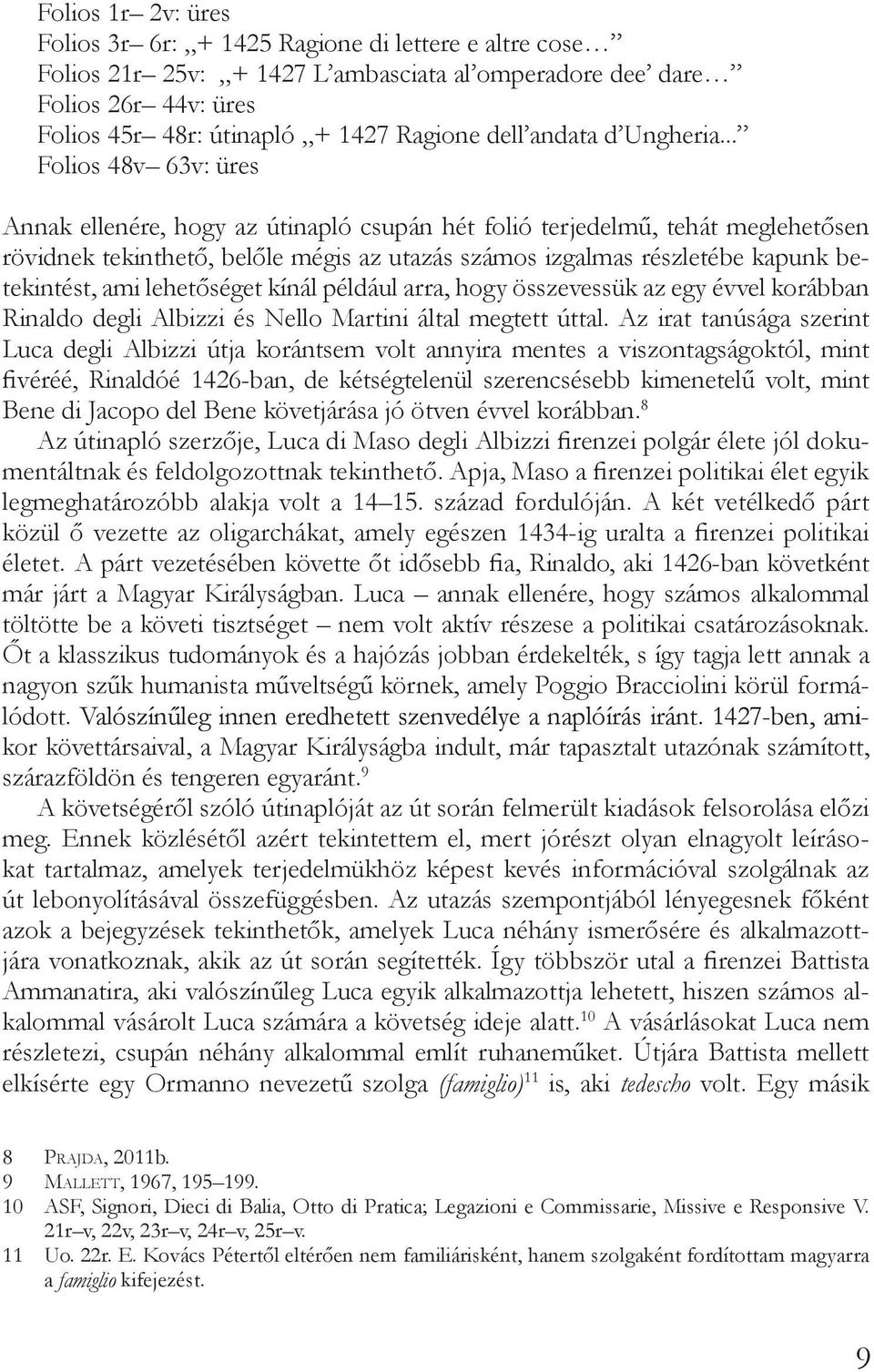 .. Folios 48v 63v: üres Annak ellenére, hogy az útinapló csupán hét folió terjedelmű, tehát meglehetősen rövidnek tekinthető, belőle mégis az utazás számos izgalmas részletébe kapunk betekintést, ami