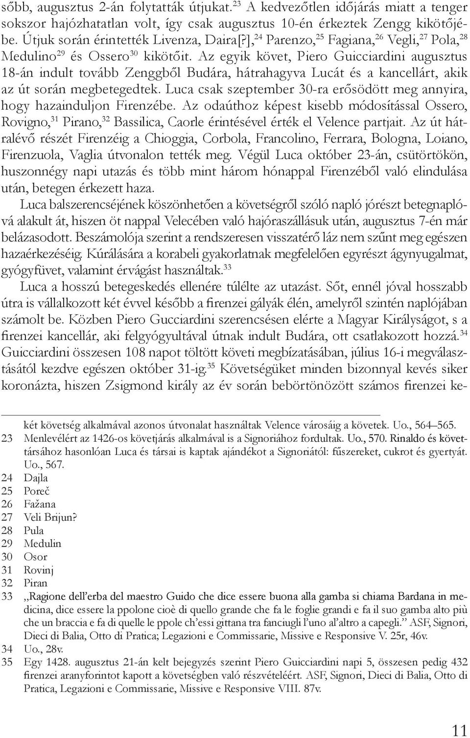 Az egyik követ, Piero Guicciardini augusztus 18-án indult tovább Zenggből Budára, hátrahagyva Lucát és a kancellárt, akik az út során megbetegedtek.