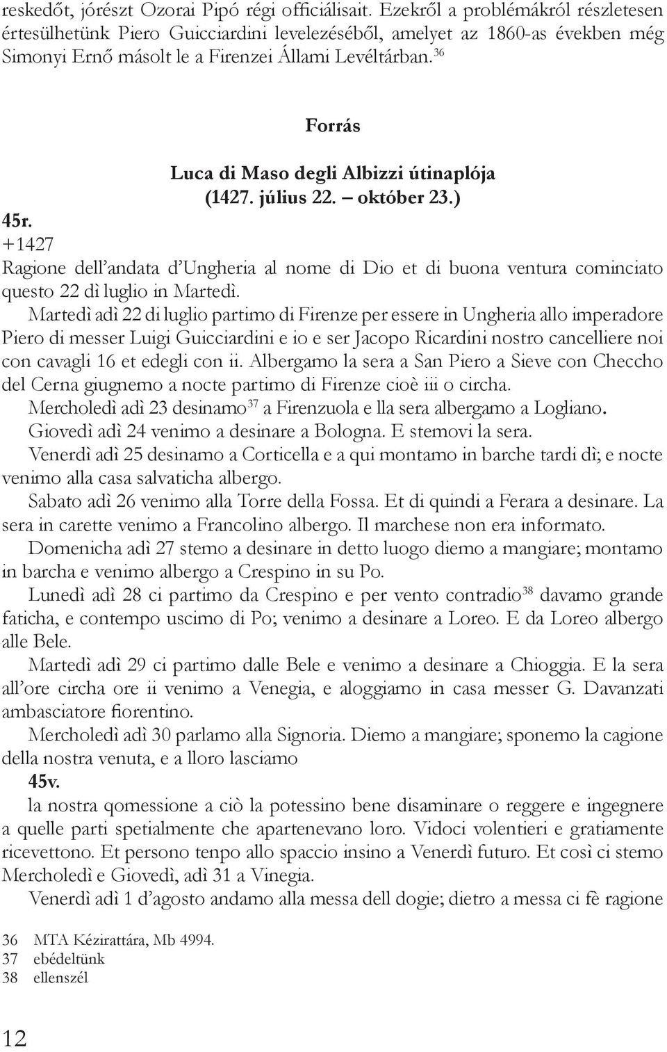 36 Forrás Luca di Maso degli Albizzi útinaplója (1427. július 22. október 23.) 45r. +1427 Ragione dell andata d Ungheria al nome di Dio et di buona ventura cominciato questo 22 dì luglio in Martedì.
