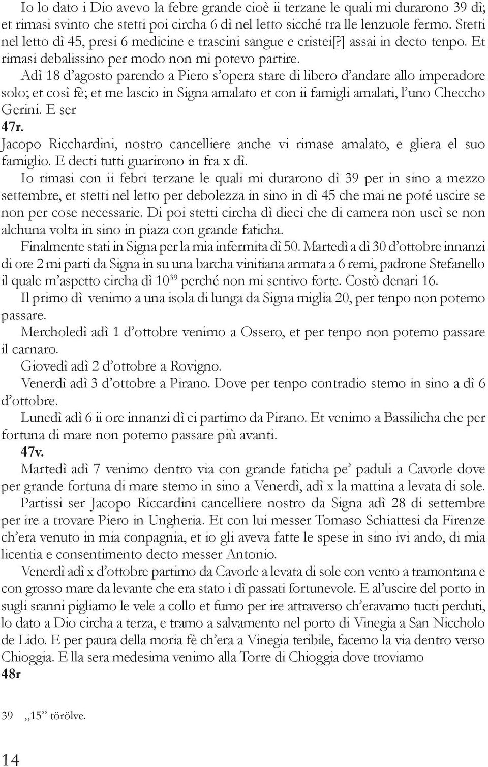 Adì 18 d agosto parendo a Piero s opera stare di libero d andare allo imperadore solo; et così fè; et me lascio in Signa amalato et con ii famigli amalati, l uno Checcho Gerini. E ser 47r.
