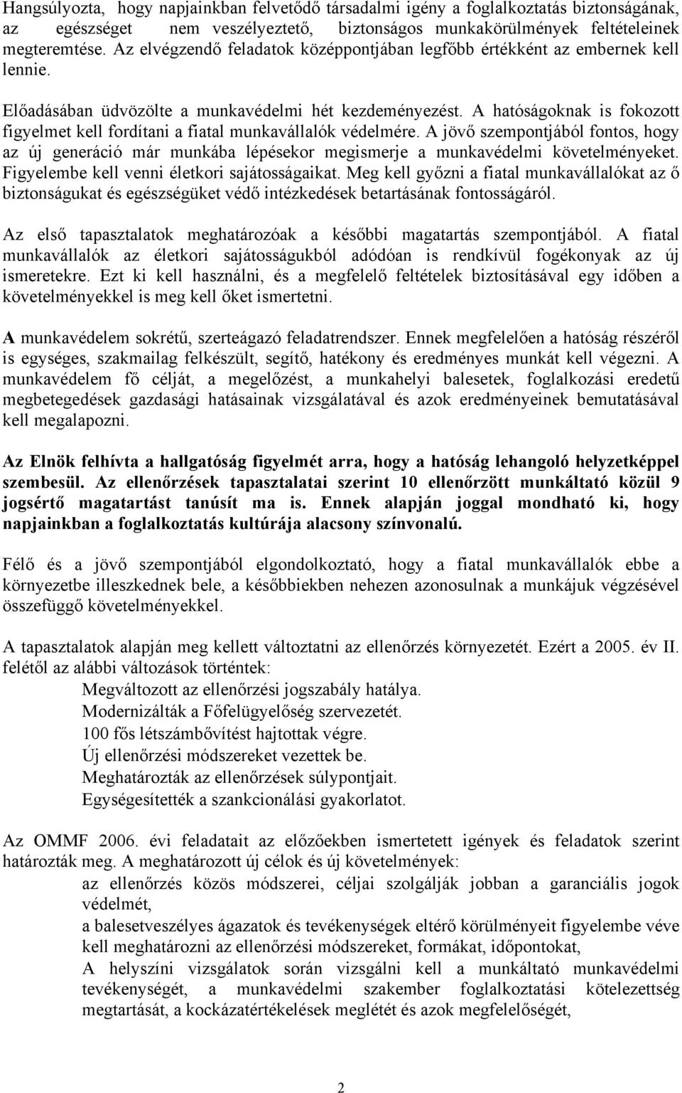 A hatóságoknak is fokozott figyelmet kell fordítani a fiatal munkavállalók védelmére. A jövő szempontjából fontos, hogy az új generáció már munkába lépésekor megismerje a munkavédelmi követelményeket.