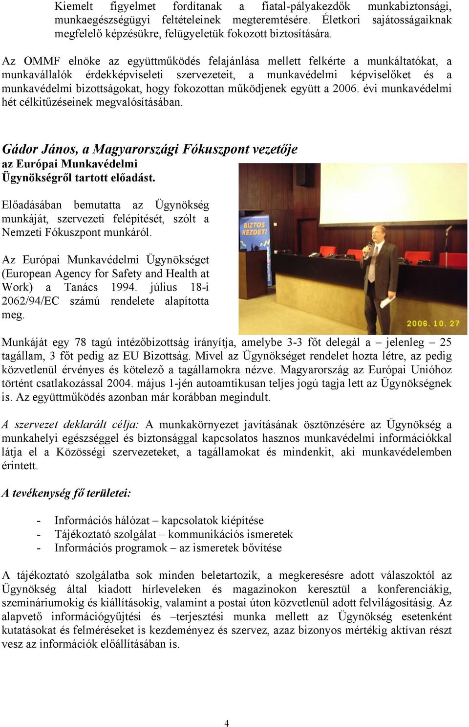 fokozottan működjenek együtt a 2006. évi munkavédelmi hét célkitűzéseinek megvalósításában. Gádor János, a Magyarországi Fókuszpont vezetője az Európai Munkavédelmi Ügynökségről tartott előadást.