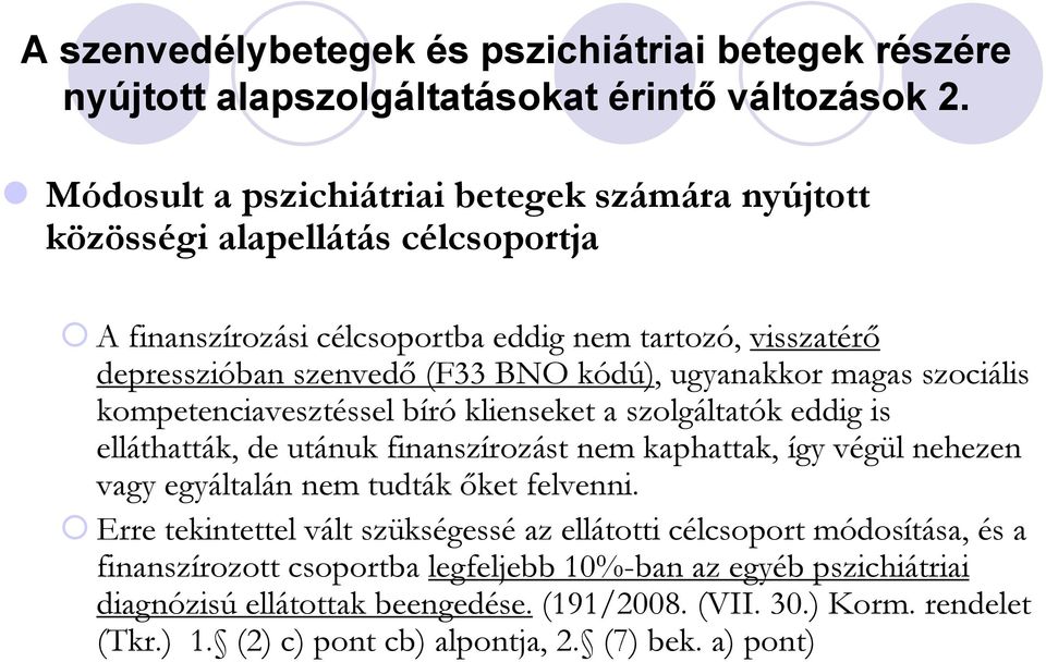 ugyanakkor magas szociális kompetenciavesztéssel bíró klienseket a szolgáltatók eddig is elláthatták, de utánuk finanszírozást nem kaphattak, így végül nehezen vagy egyáltalán nem tudták