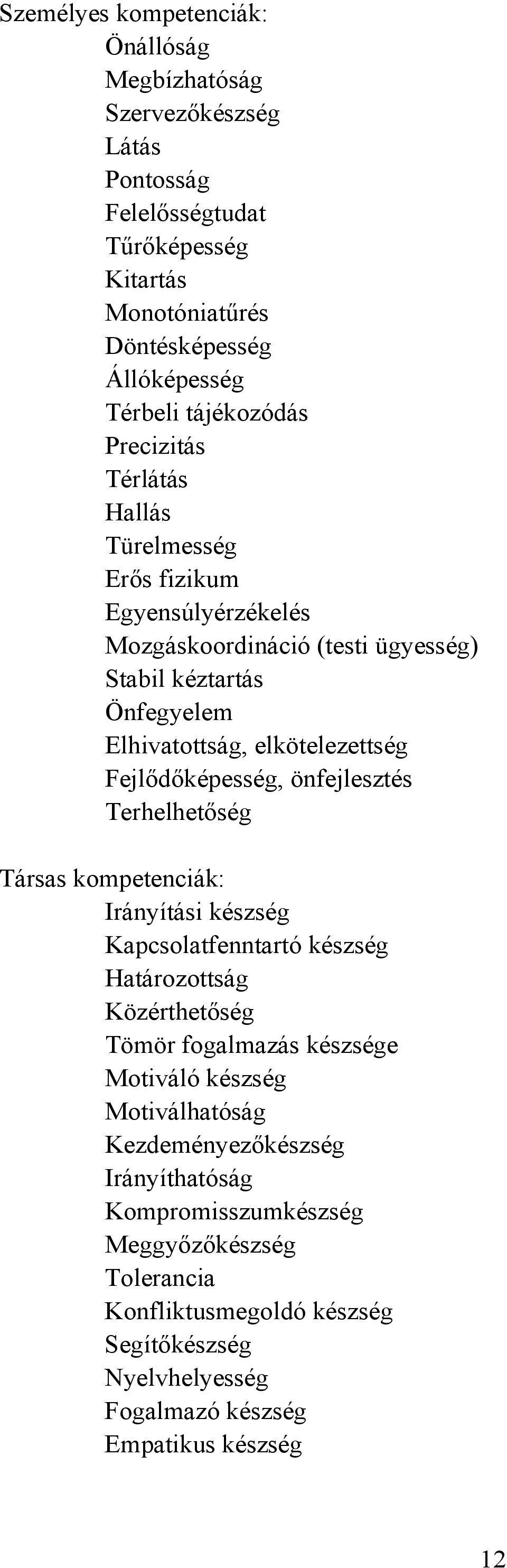 Fejlődőképesség, önfejlesztés Terhelhetőség Társas kompetenciák: Irányítási készség Kapcsolatfenntartó készség Határozottság Közérthetőség Tömör fogalmazás készsége Motiváló