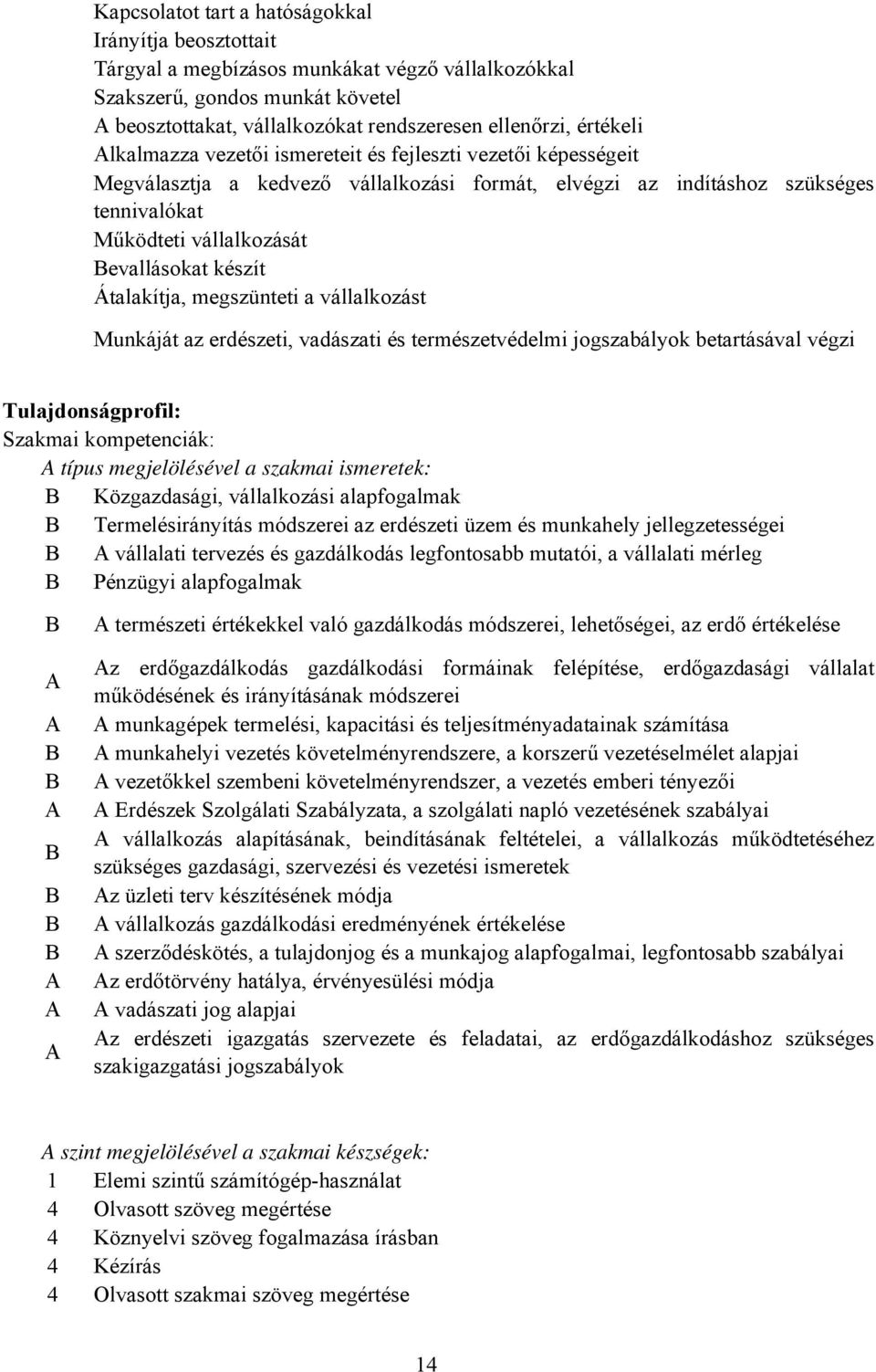 készít Átalakítja, megszünteti a vállalkozást Munkáját az erdészeti, vadászati és természetvédelmi jogszabályok betartásával végzi Tulajdonságprofil: Szakmai kompetenciák: típus megjelölésével a