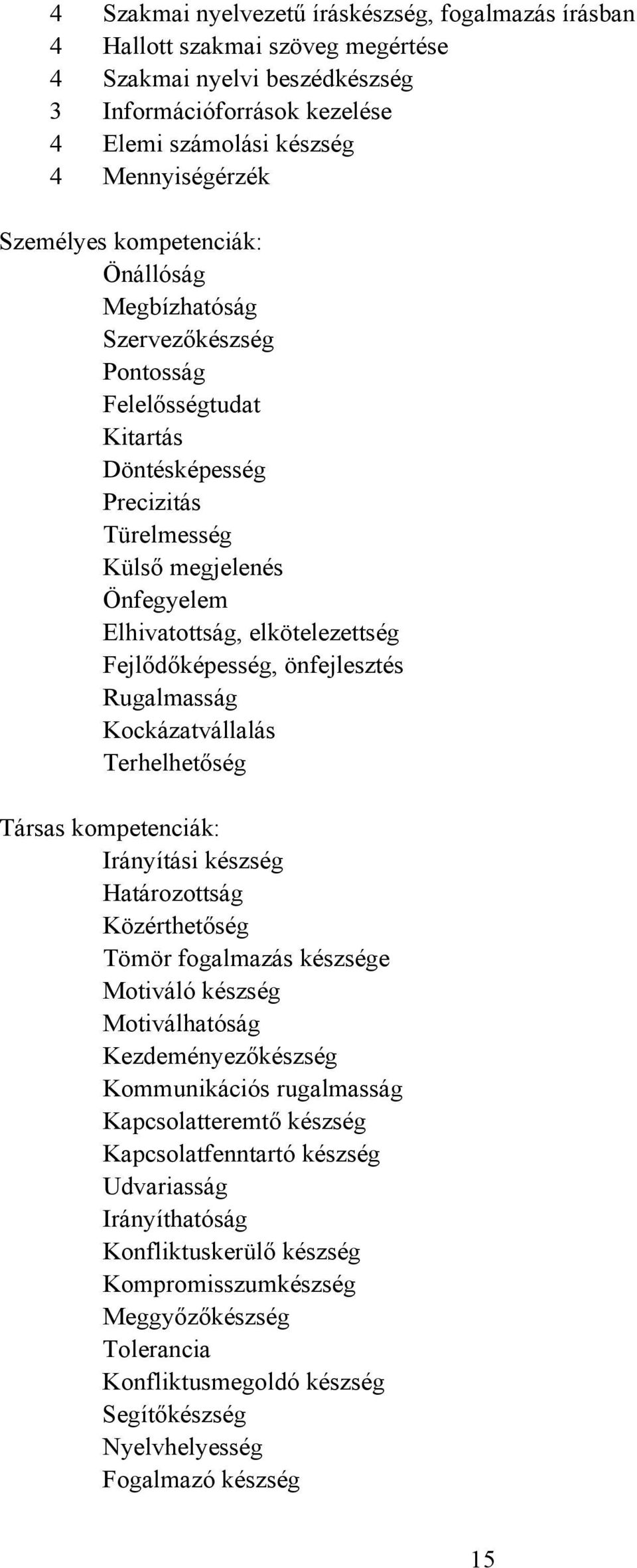 Fejlődőképesség, önfejlesztés Rugalmasság Kockázatvállalás Terhelhetőség Társas kompetenciák: Irányítási készség Határozottság Közérthetőség Tömör fogalmazás készsége Motiváló készség Motiválhatóság