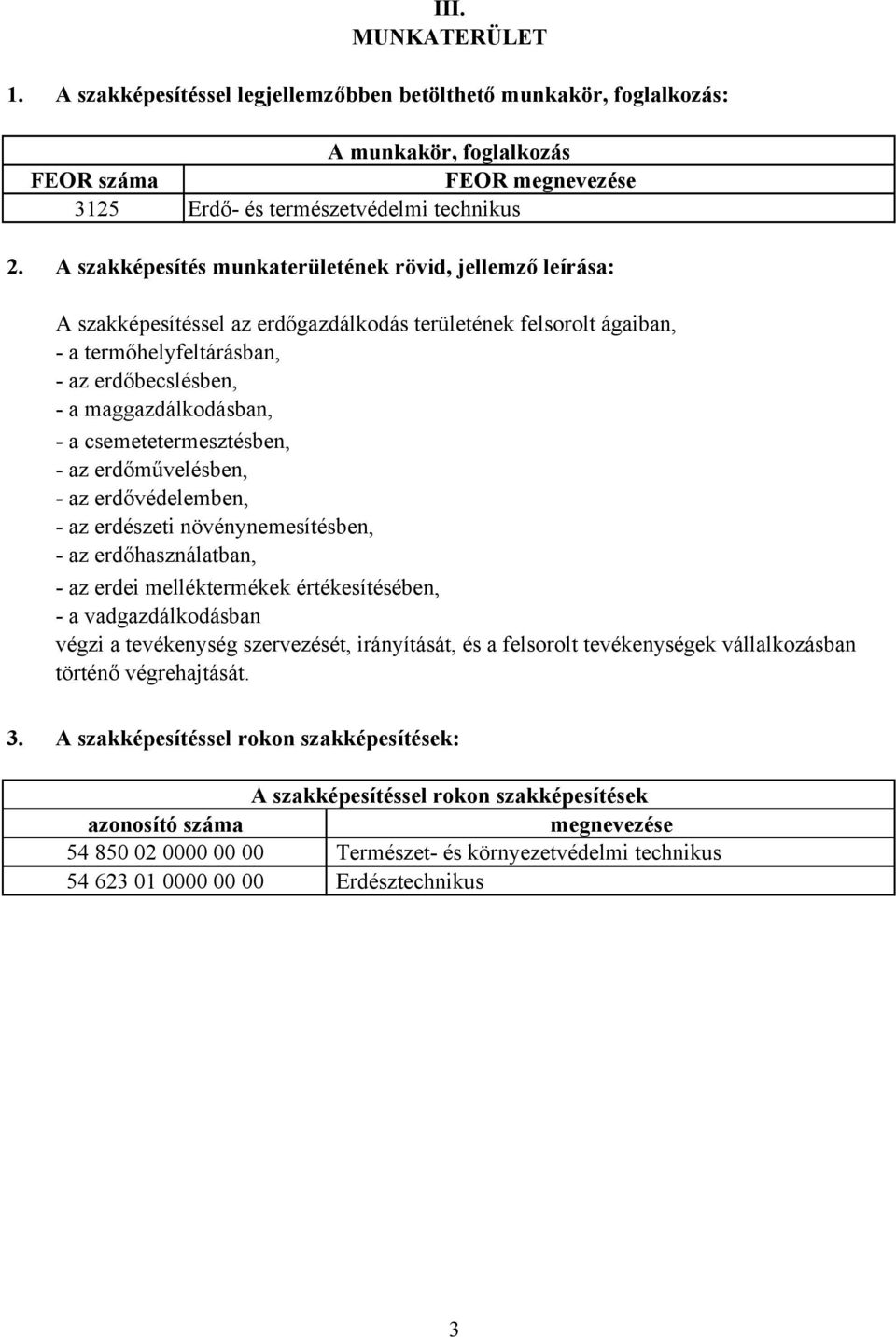 csemetetermesztésben, - az erdőművelésben, - az erdővédelemben, - az erdészeti növénynemesítésben, - az erdőhasználatban, - az erdei melléktermékek értékesítésében, - a vadgazdálkodásban végzi a