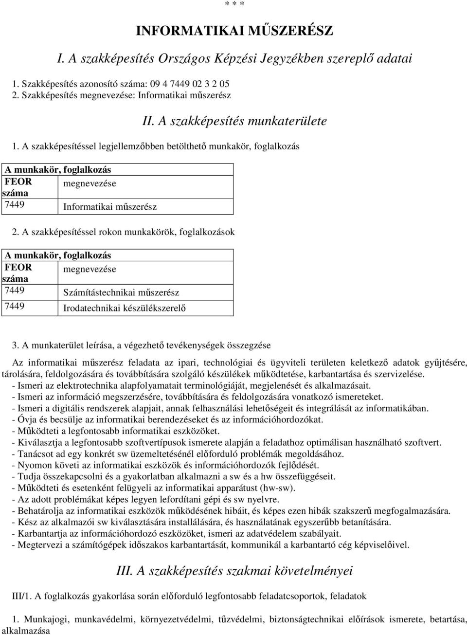 A szakképesítéssel legjellemzőbben betölthető munkakör, foglalkozás A munkakör, foglalkozás FEOR száma megnevezése 7449 Informatikai műszerész 2.