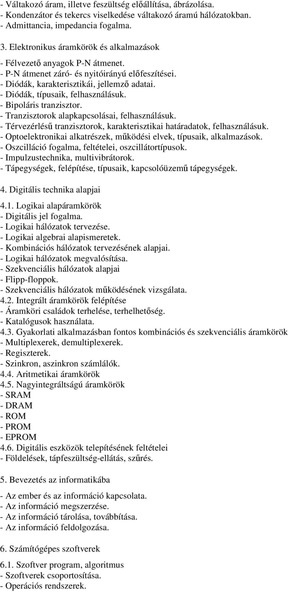 - Diódák, típusaik, felhasználásuk. - Bipoláris tranzisztor. - Tranzisztorok alapkapcsolásai, felhasználásuk. - Térvezérlésű tranzisztorok, karakterisztikai határadatok, felhasználásuk.