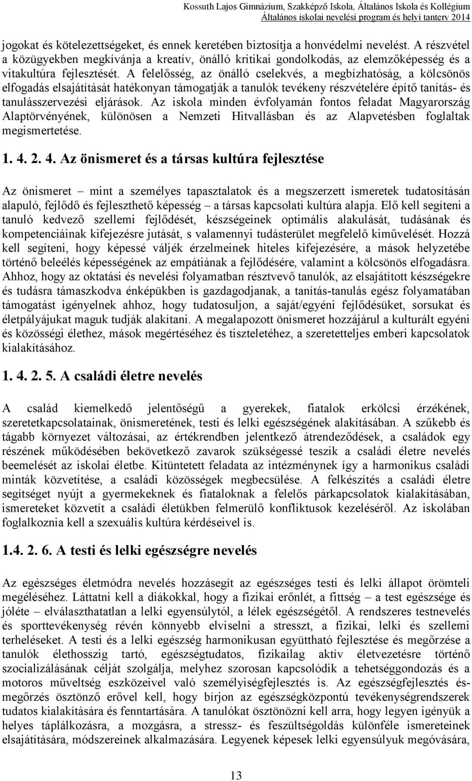 A felelősség, az önálló cselekvés, a megbízhatóság, a kölcsönös elfogadás elsajátítását hatékonyan támogatják a tanulók tevékeny részvételére építő tanítás- és tanulásszervezési eljárások.