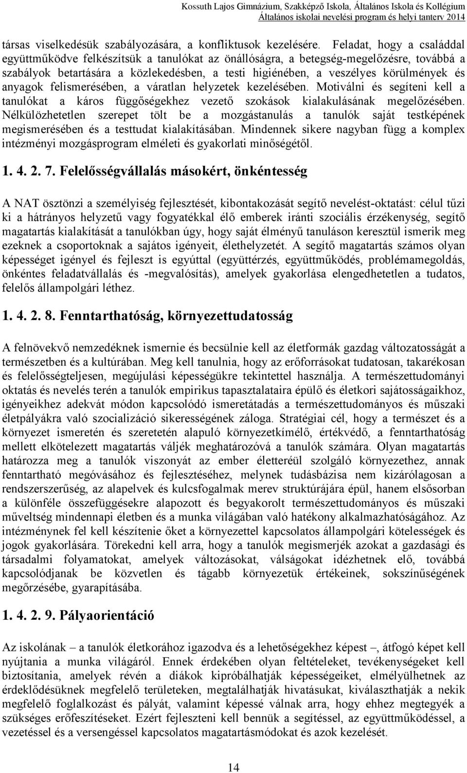 és anyagok felismerésében, a váratlan helyzetek kezelésében. Motiválni és segíteni kell a tanulókat a káros függőségekhez vezető szokások kialakulásának megelőzésében.