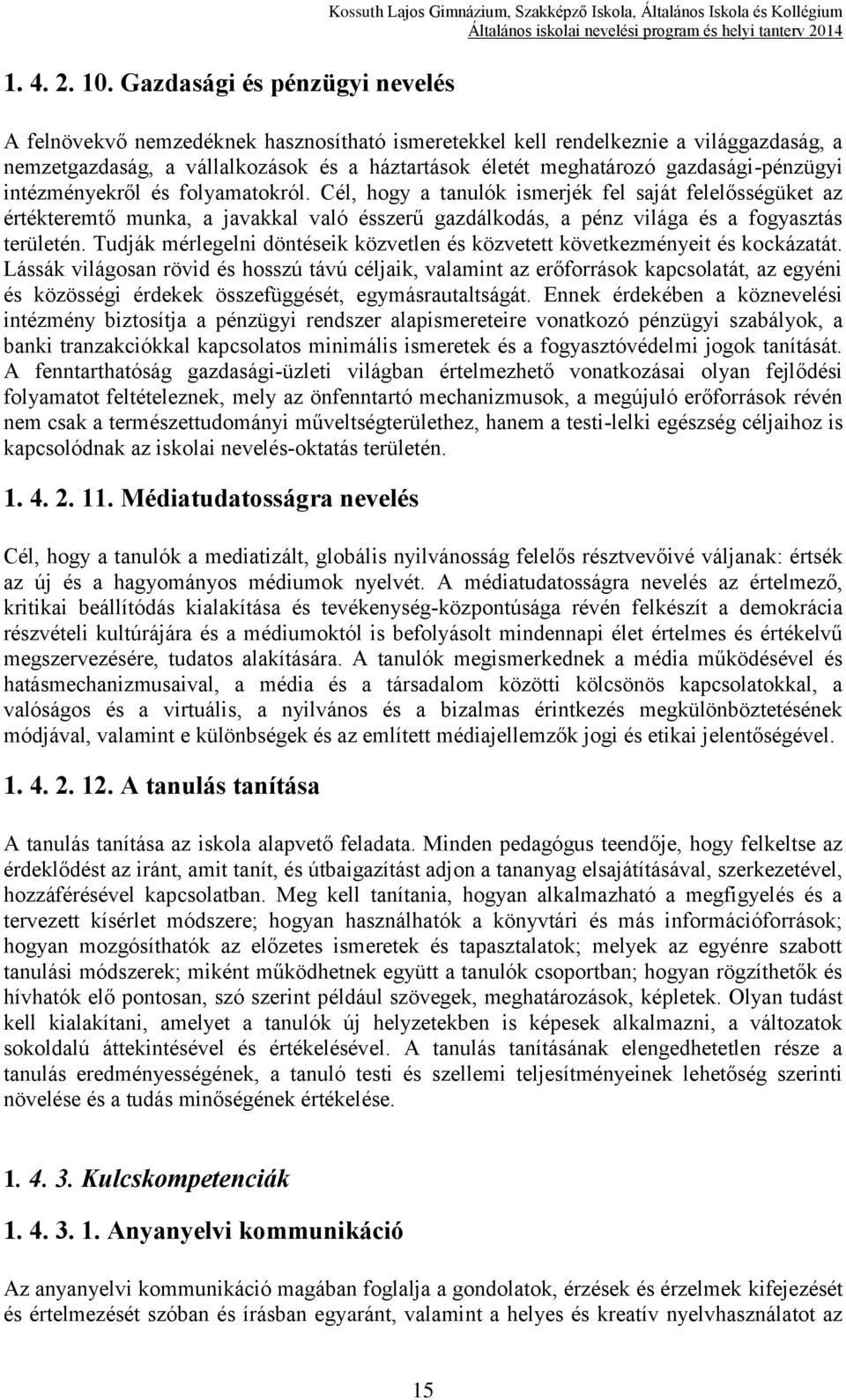 nemzetgazdaság, a vállalkozások és a háztartások életét meghatározó gazdasági-pénzügyi intézményekről és folyamatokról.