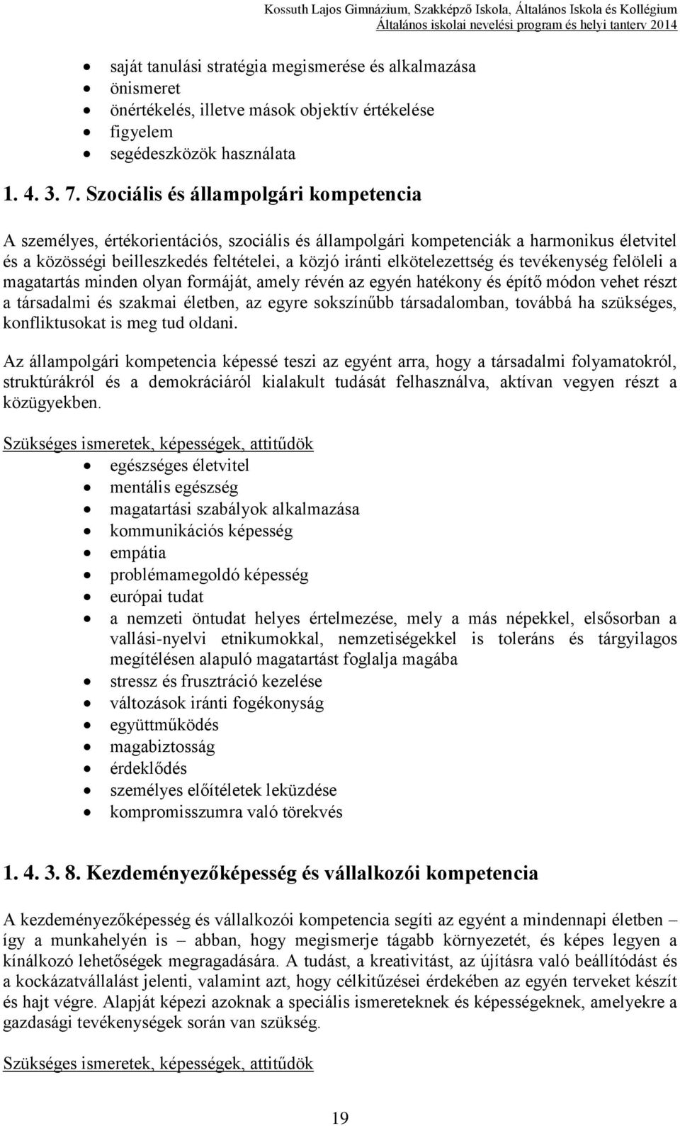 elkötelezettség és tevékenység felöleli a magatartás minden olyan formáját, amely révén az egyén hatékony és építő módon vehet részt a társadalmi és szakmai életben, az egyre sokszínűbb