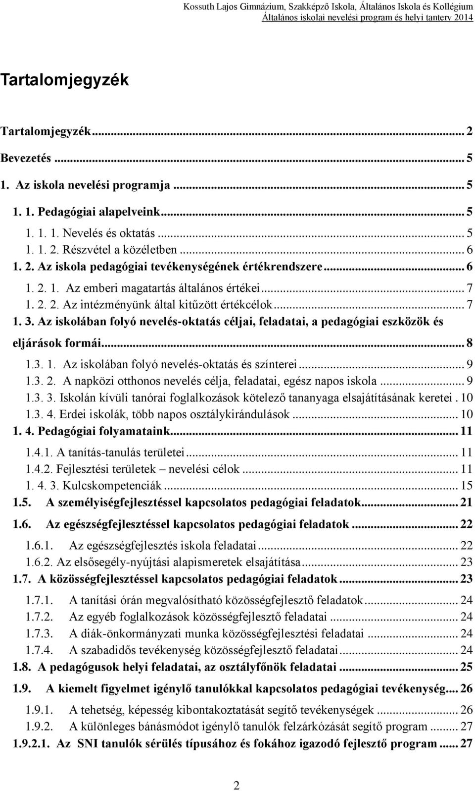 Az iskolában folyó nevelés-oktatás céljai, feladatai, a pedagógiai eszközök és eljárások formái... 8 1.3. 1. Az iskolában folyó nevelés-oktatás és színterei... 9 1.3. 2.