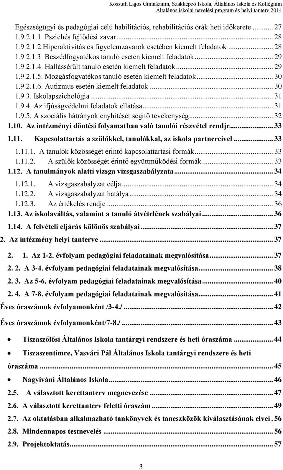 9.2.1.6. Autizmus esetén kiemelt feladatok... 30 1.9.3. Iskolapszichológia... 31 1.9.4. Az ifjúságvédelmi feladatok ellátása... 31 1.9.5. A szociális hátrányok enyhítését segítő tevékenység... 32 1.