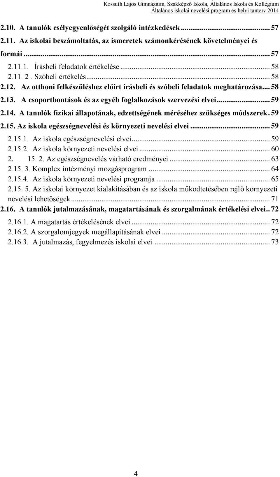 A tanulók fizikai állapotának, edzettségének méréséhez szükséges módszerek. 59 2.15. Az iskola egészségnevelési és környezeti nevelési elvei... 59 2.15.1. Az iskola egészségnevelési elvei... 59 2.15.2. Az iskola környezeti nevelési elvei.