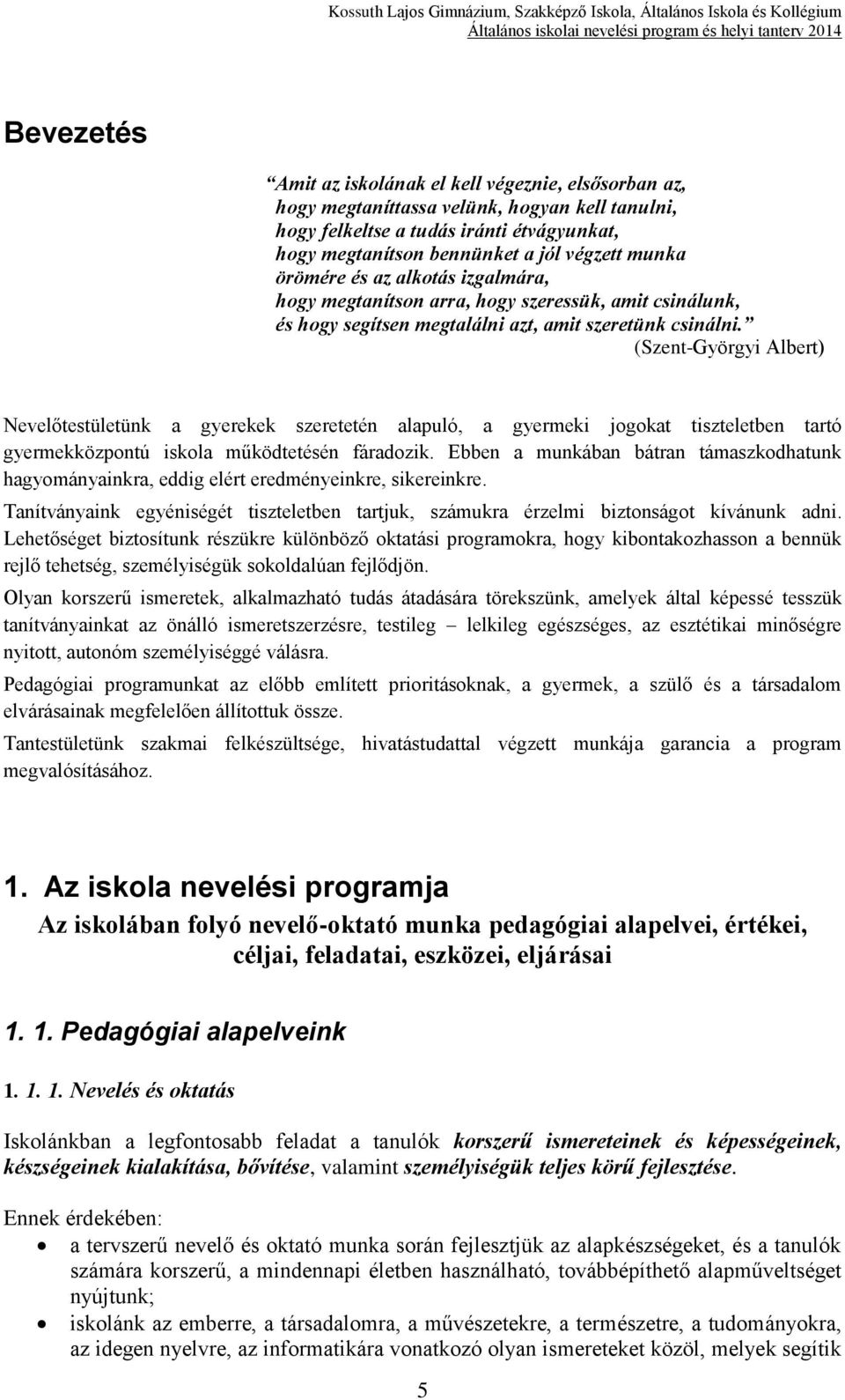 (Szent-Györgyi Albert) Nevelőtestületünk a gyerekek szeretetén alapuló, a gyermeki jogokat tiszteletben tartó gyermekközpontú iskola működtetésén fáradozik.