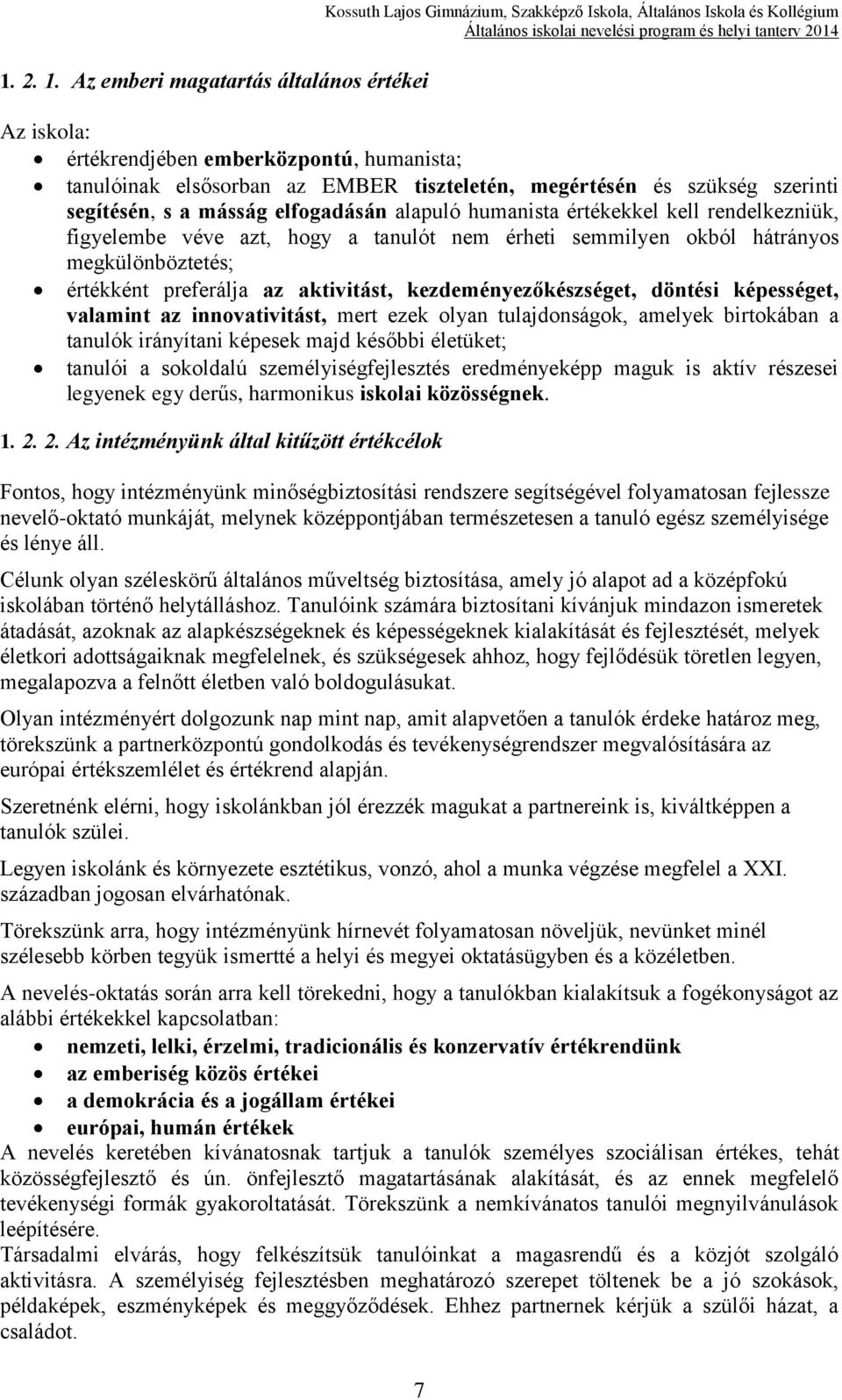 tiszteletén, megértésén és szükség szerinti segítésén, s a másság elfogadásán alapuló humanista értékekkel kell rendelkezniük, figyelembe véve azt, hogy a tanulót nem érheti semmilyen okból hátrányos