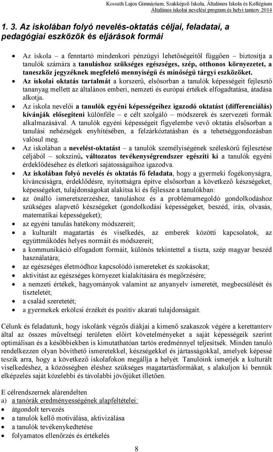 Az iskolai oktatás tartalmát a korszerű, elsősorban a tanulók képességeit fejlesztő tananyag mellett az általános emberi, nemzeti és európai értékek elfogadtatása, átadása alkotja.