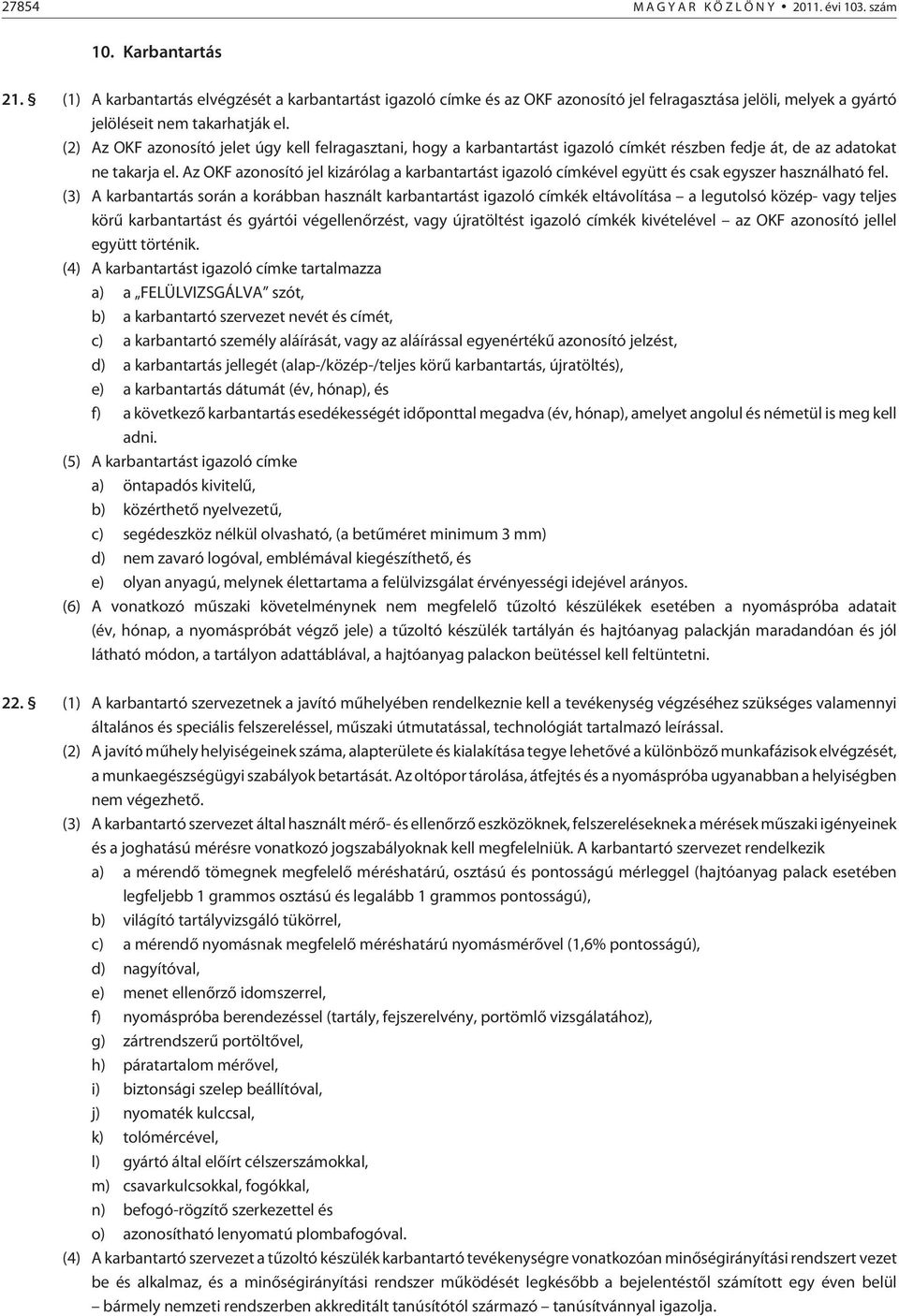 (2) Az OKF azonosító jelet úgy kell felragasztani, hogy a karbantartást igazoló címkét részben fedje át, de az adatokat ne takarja el.