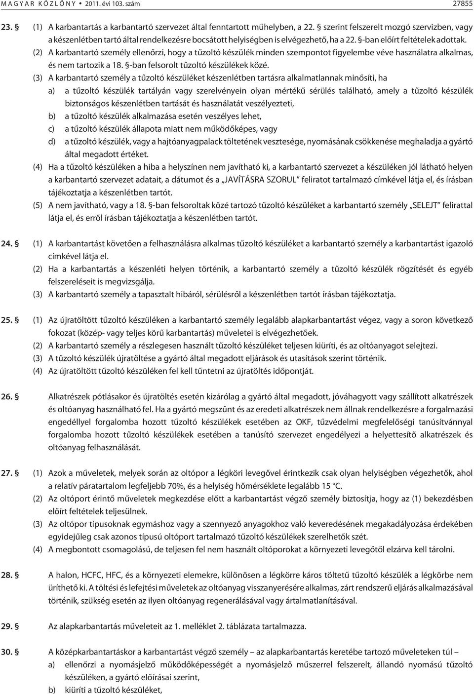 (2) A karbantartó személy ellenõrzi, hogy a tûzoltó készülék minden szempontot figyelembe véve használatra alkalmas, és nem tartozik a 18. -ban felsorolt tûzoltó készülékek közé.