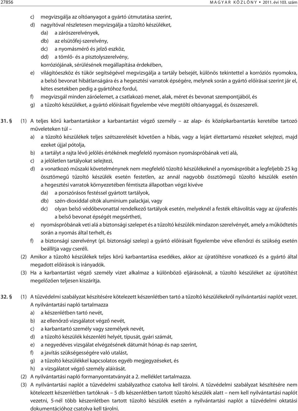 jelzõ eszköz, dd) a tömlõ- és a pisztolyszerelvény, korróziójának, sérülésének megállapítása érdekében, e) világítóeszköz és tükör segítségével megvizsgálja a tartály belsejét, különös tekintettel a