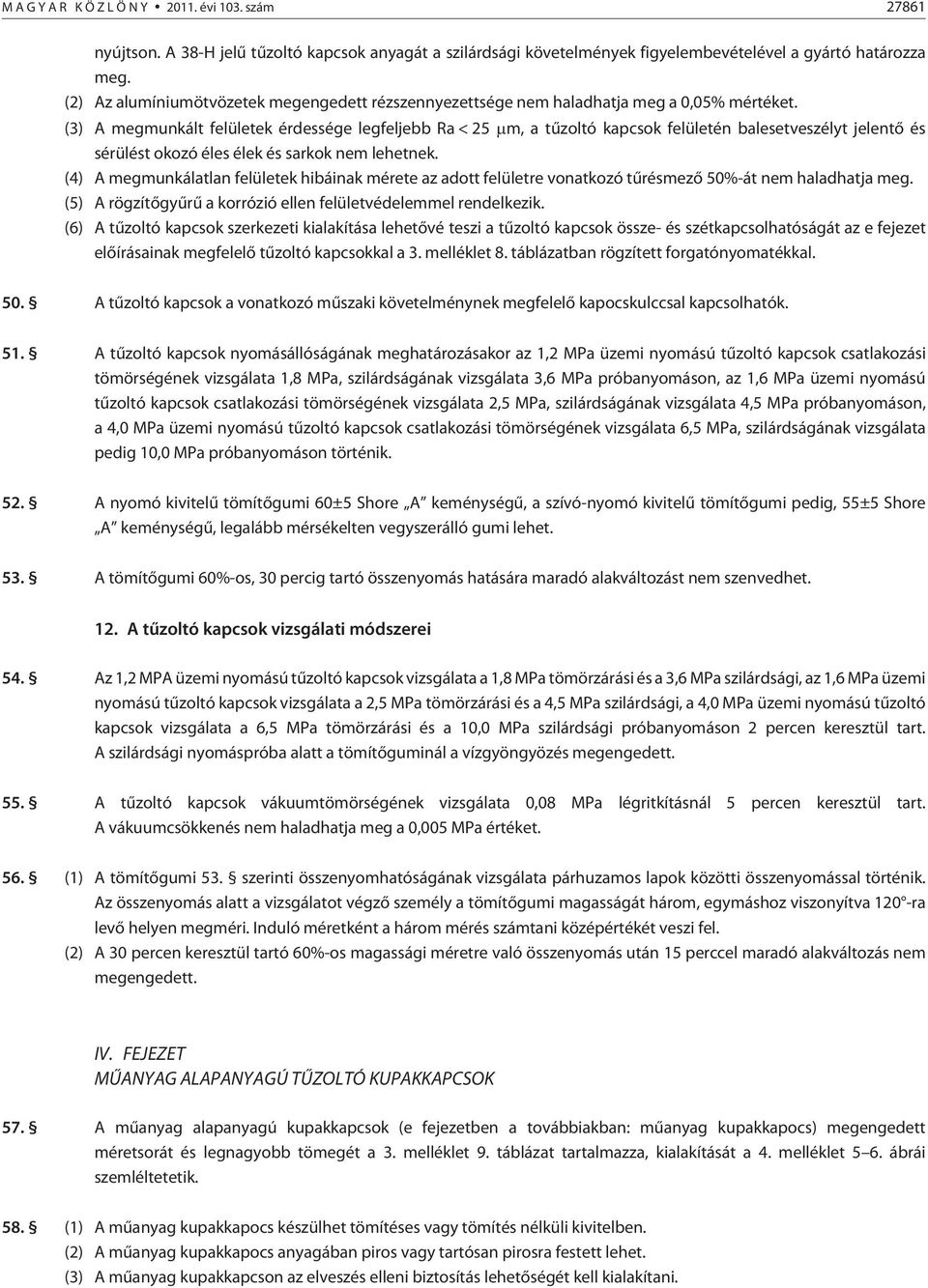 (3) A megmunkált felületek érdessége legfeljebb Ra < 25 m, a tûzoltó kapcsok felületén balesetveszélyt jelentõ és sérülést okozó éles élek és sarkok nem lehetnek.