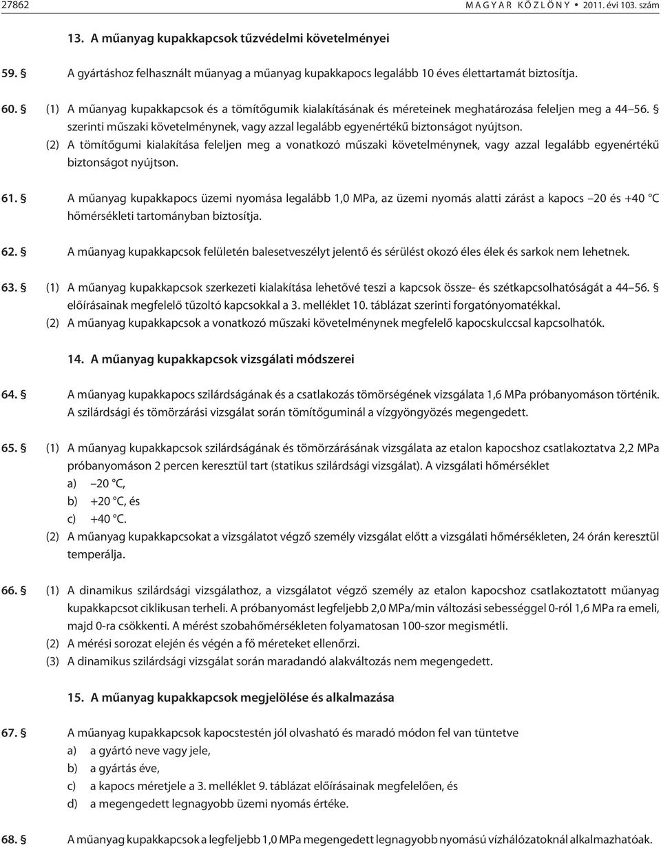 (1) A mûanyag kupakkapcsok és a tömítõgumik kialakításának és méreteinek meghatározása feleljen meg a 44 56. szerinti mûszaki követelménynek, vagy azzal legalább egyenértékû biztonságot nyújtson.