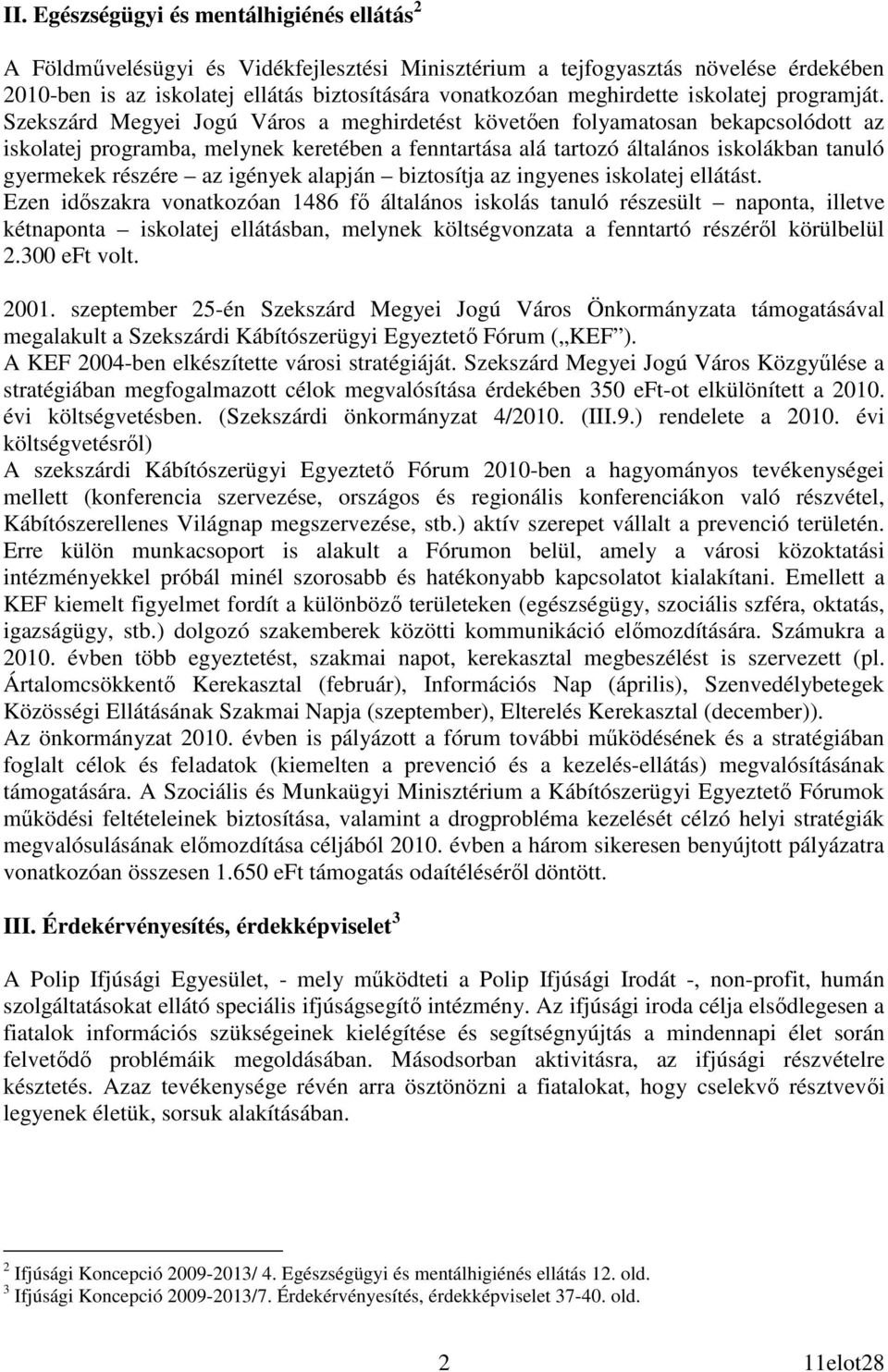 Megyei Jogú Város a meghirdetést követıen folyamatosan bekapcsolódott az iskolatej programba, melynek keretében a fenntartása alá tartozó általános iskolákban tanuló gyermekek részére az igények