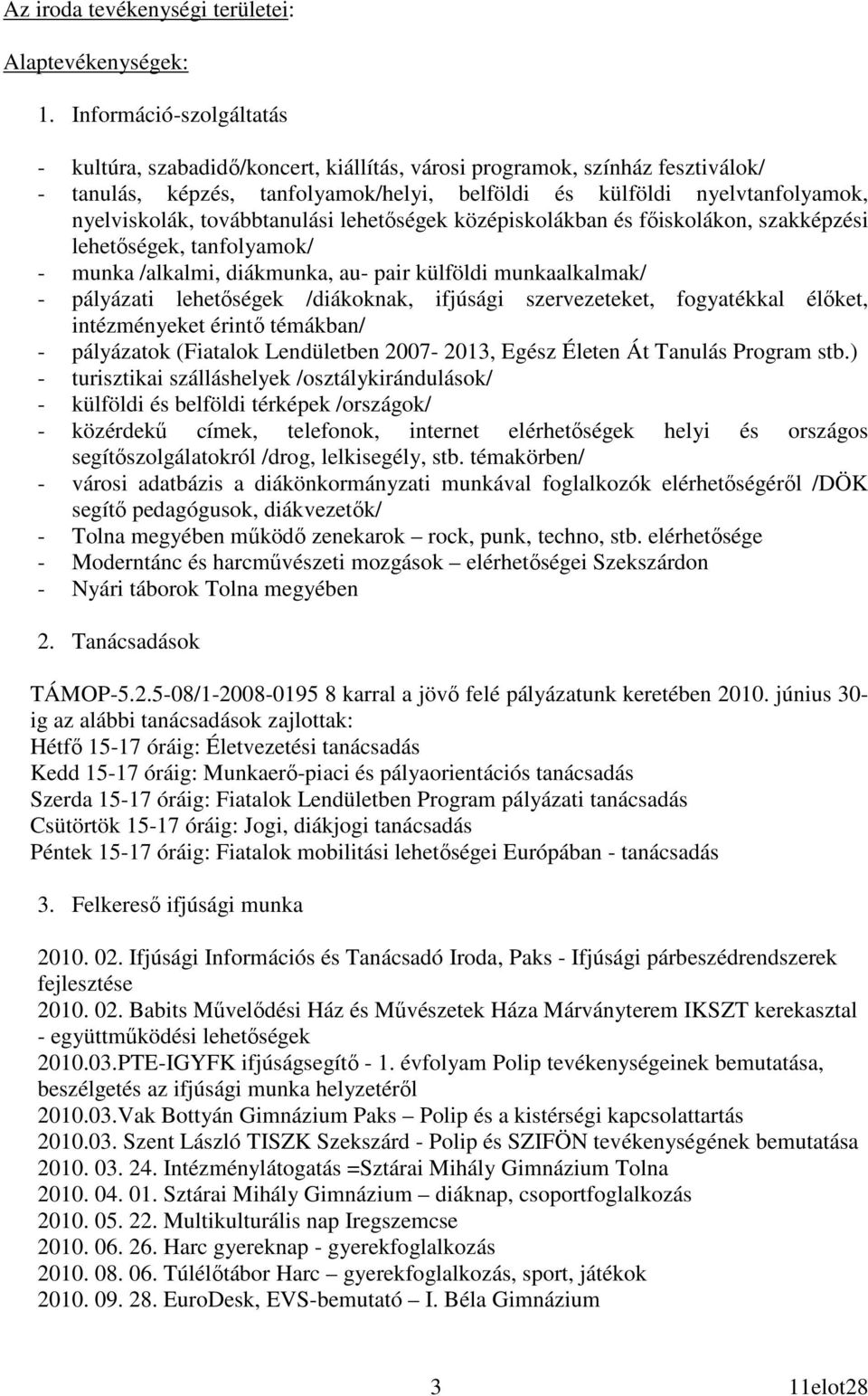 továbbtanulási lehetıségek középiskolákban és fıiskolákon, szakképzési lehetıségek, tanfolyamok/ - munka /alkalmi, diákmunka, au- pair külföldi munkaalkalmak/ - pályázati lehetıségek /diákoknak,