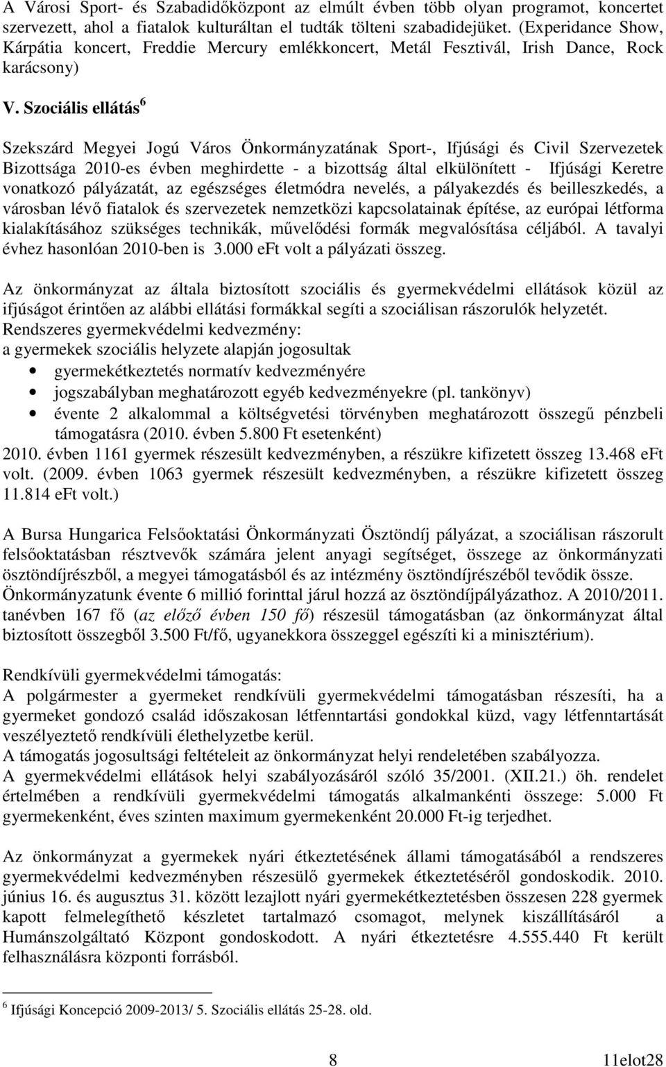 Szociális ellátás 6 Megyei Jogú Város Önkormányzatának Sport-, Ifjúsági és Civil Szervezetek Bizottsága 2010-es évben meghirdette - a bizottság által elkülönített - Ifjúsági Keretre vonatkozó