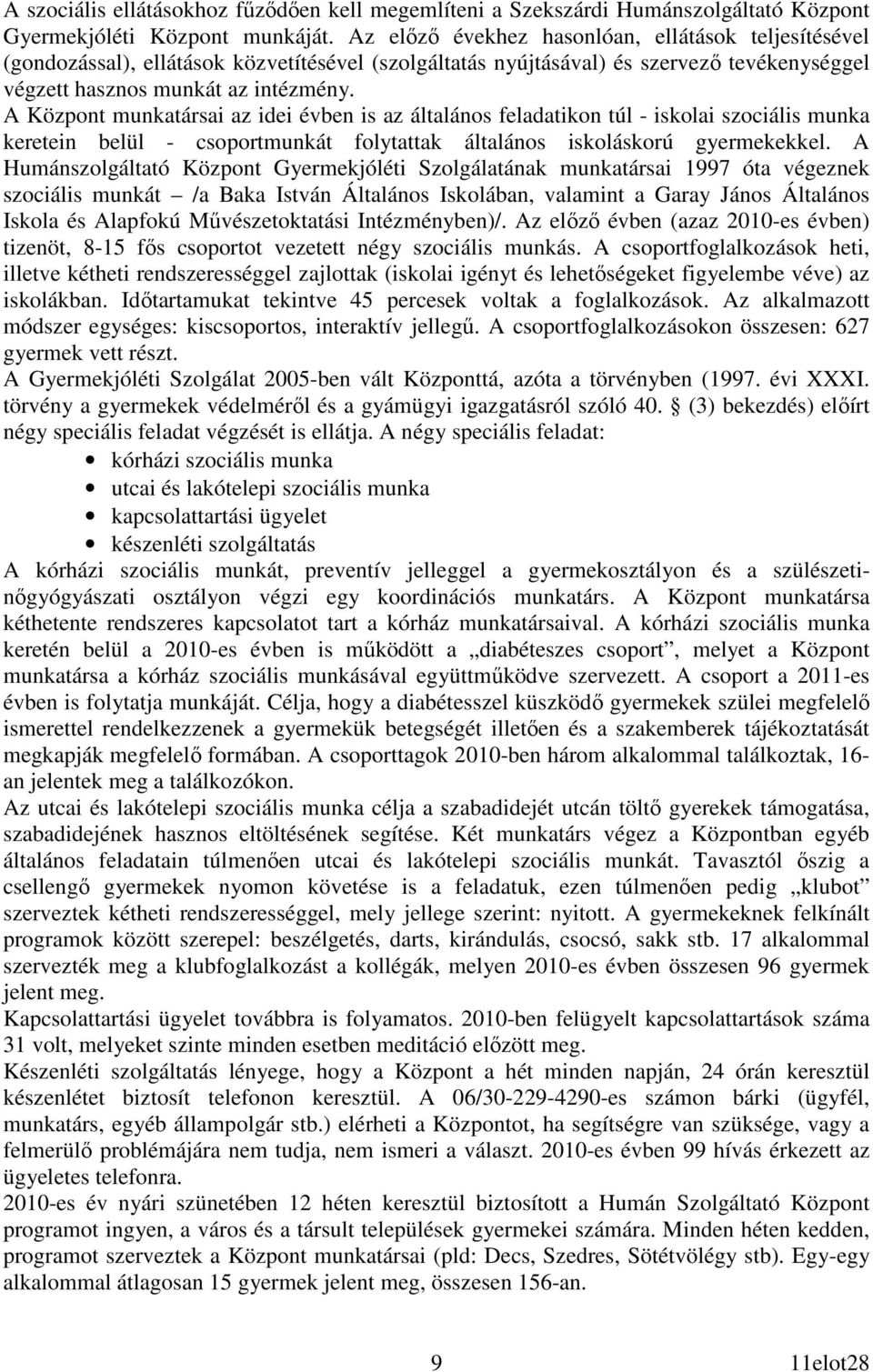 A Központ munkatársai az idei évben is az általános feladatikon túl - iskolai szociális munka keretein belül - csoportmunkát folytattak általános iskoláskorú gyermekekkel.