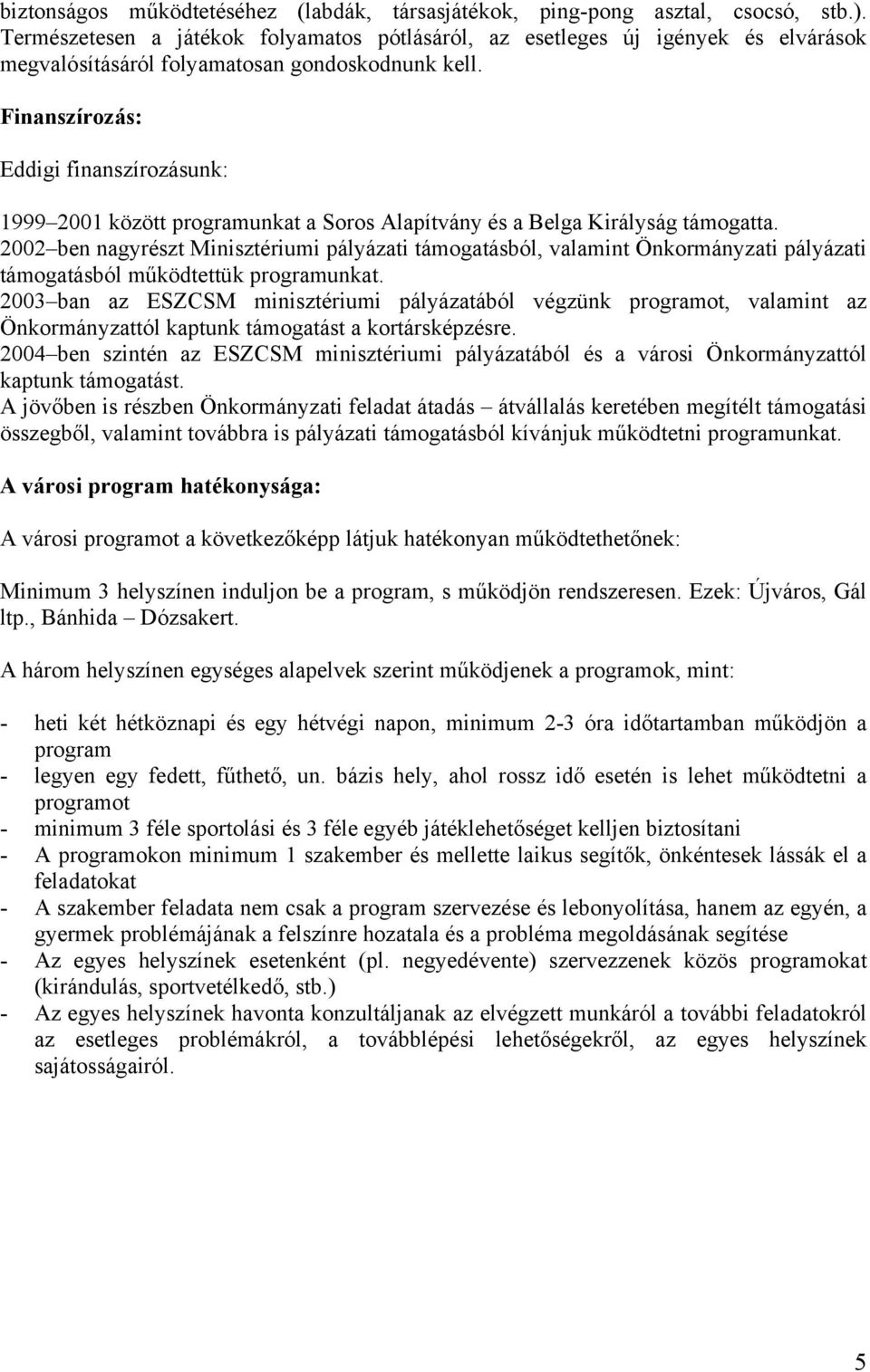 Finanszírozás: Eddigi finanszírozásunk: 1999 2001 között programunkat a Soros Alapítvány és a Belga Királyság támogatta.