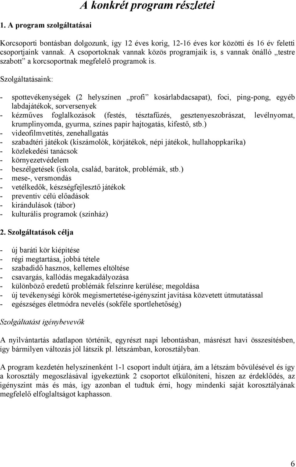 Szolgáltatásaink: - spottevékenységek (2 helyszínen profi kosárlabdacsapat), foci, ping-pong, egyéb labdajátékok, sorversenyek - kézműves foglalkozások (festés, tésztafűzés, gesztenyeszobrászat,