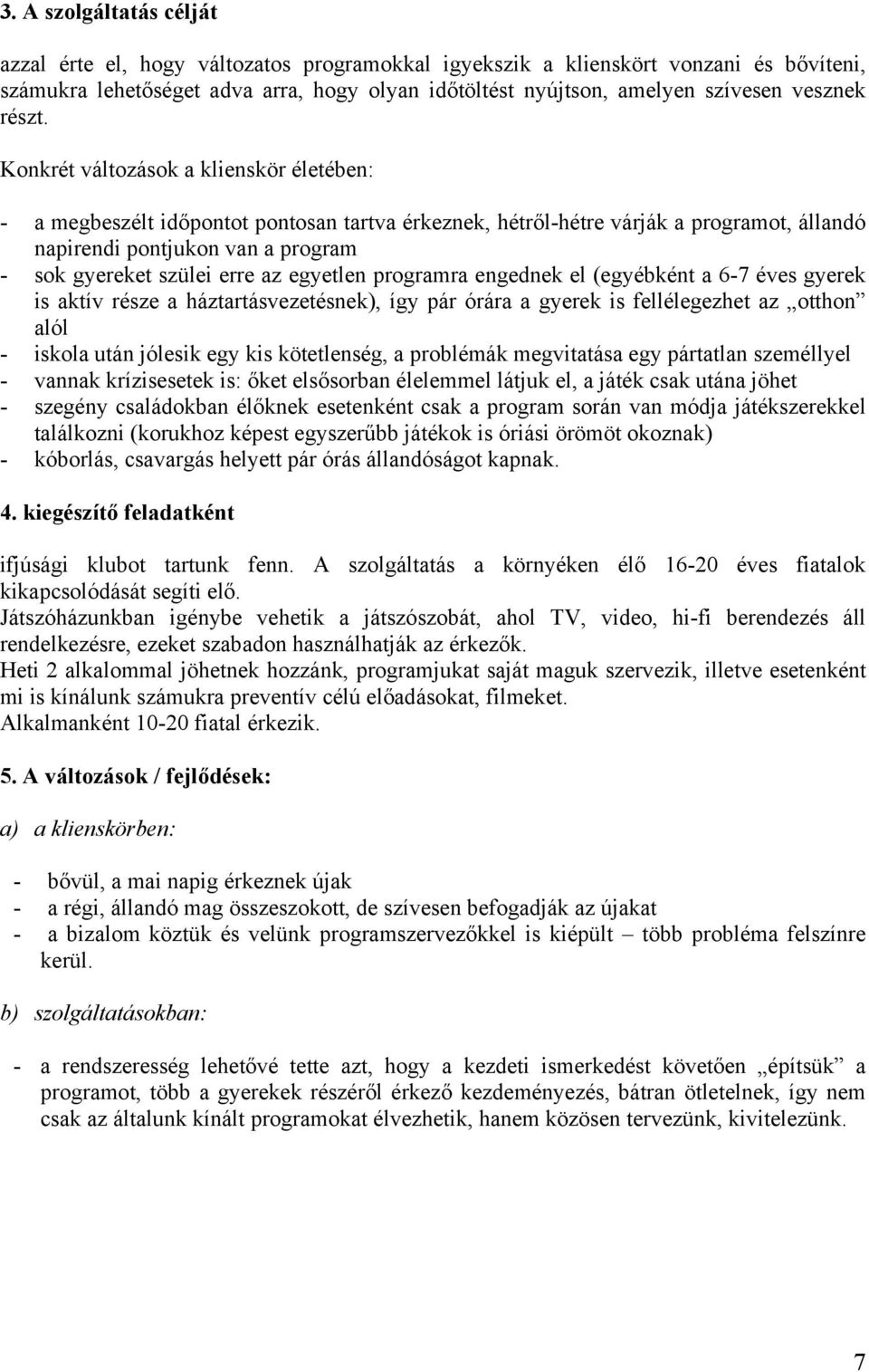 Konkrét változások a klienskör életében: - a megbeszélt időpontot pontosan tartva érkeznek, hétről-hétre várják a programot, állandó napirendi pontjukon van a program - sok gyereket szülei erre az